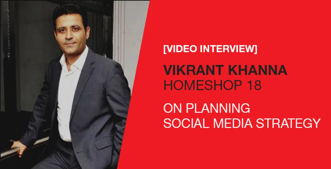 Vikrant Khanna, HomeShop 18, Planning Social Media Strategy