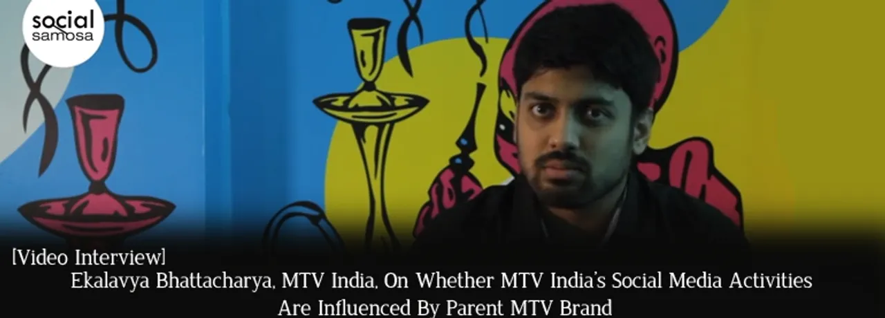[Video Interview] Eklavya Bhattacharya, MTV India, On Whether Their Social Media Activities Are Influenced By Parent MTV Brand