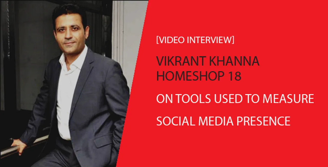 [Video Interview] Vikrant Khanna, HomeShop18, on Tools Used to Measure Efficiency of Social Media Presence