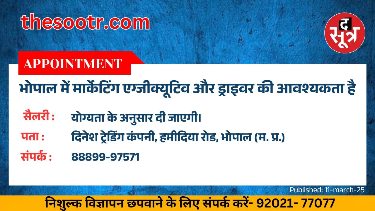 ंनभोपाल के हमीदिया रोड पर दिनेश ट्रेडिंग कंपनी में मार्केटिंग एग्जीक्यूटिव और ड्राइवर की आवश्यकता है। अपना निशुल्क विज्ञापन छपवाने के लिए वाट्सएप नंबर 92021-77077 पर ऑफिस के (सुबह 9 से शाम 7 बजे) समय में अपनी जानकारी भेजें।