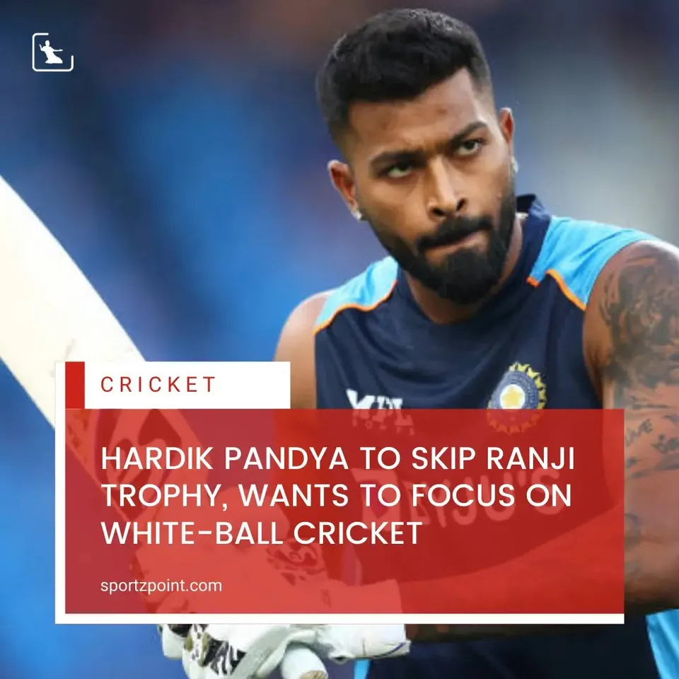 Hardik Pandya to skip Ranji trophy wants to focus on white-ball cricket | SportzPoint.com