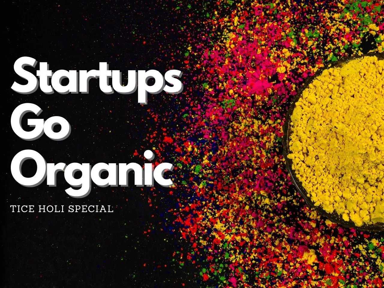 TICE Holi Special - Startups Go Organic