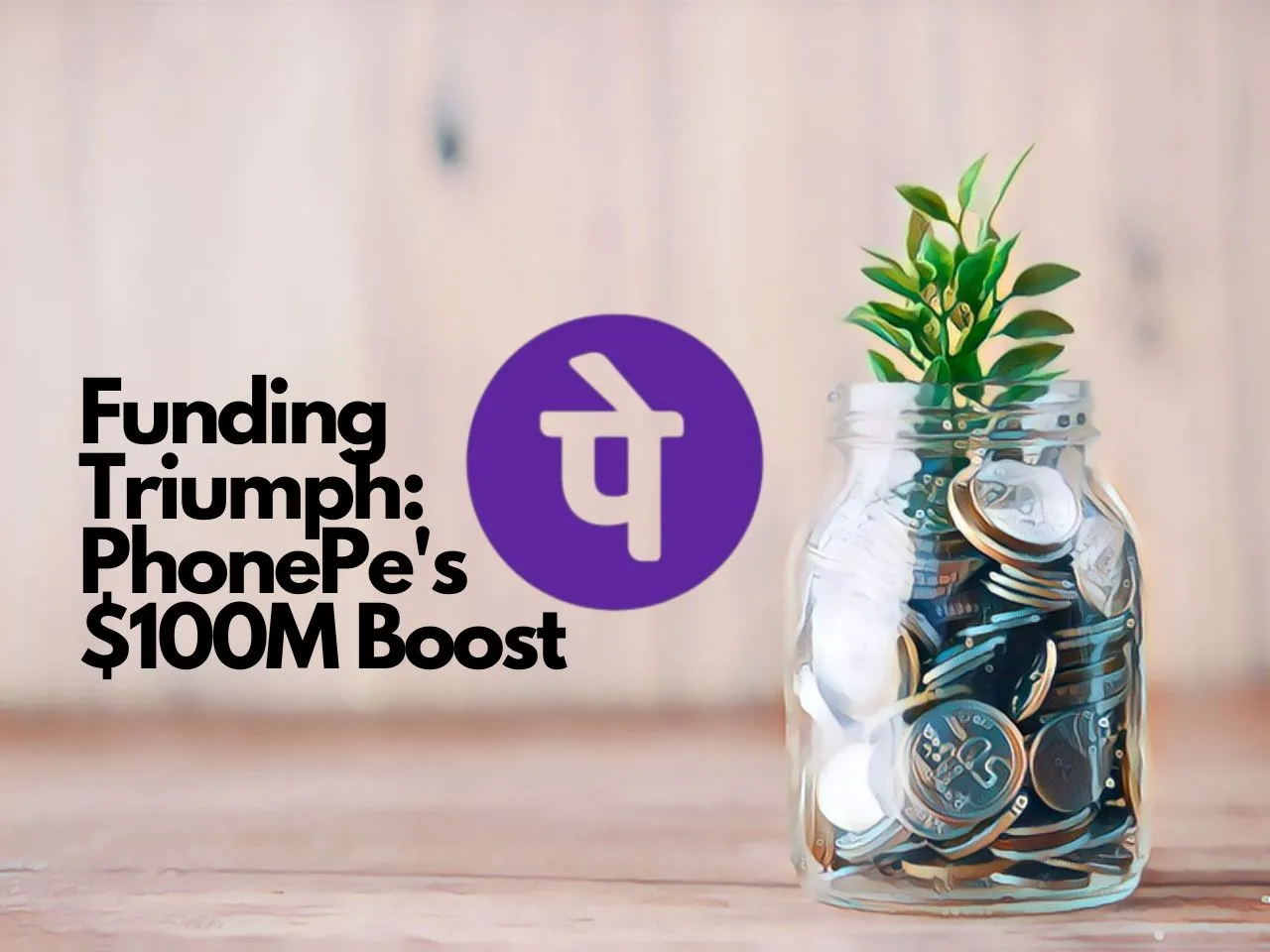 PhonePe Raises $100M, What's Driving PhonePe's Valuation Surge?