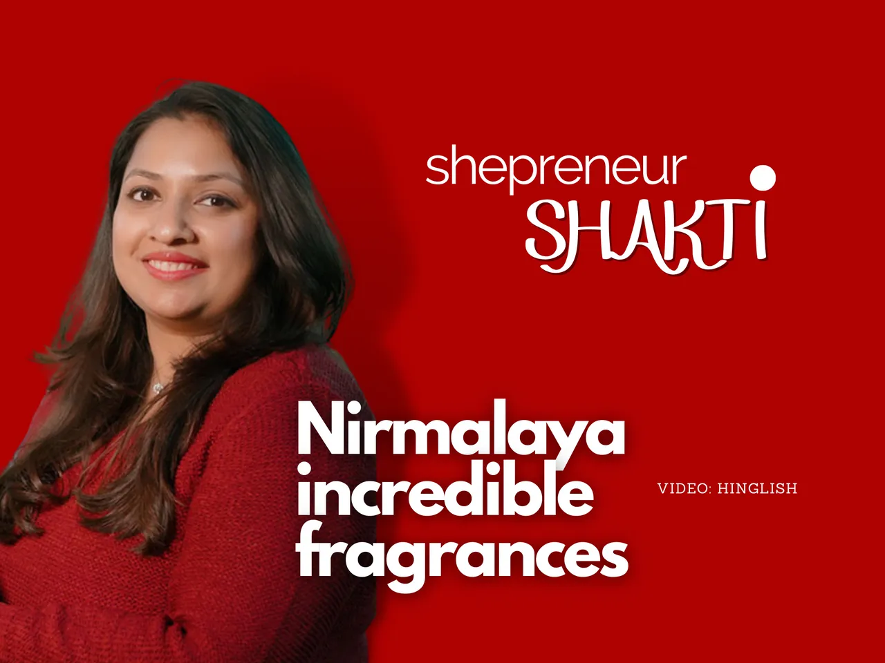 Shepreneur Shakti: The Exquisite Fragrance Of An Entrepreneurial Journey