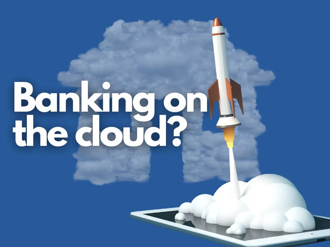 Banks Betting Big on Cloud: Golden Opportunity or Recipe for Disaster?