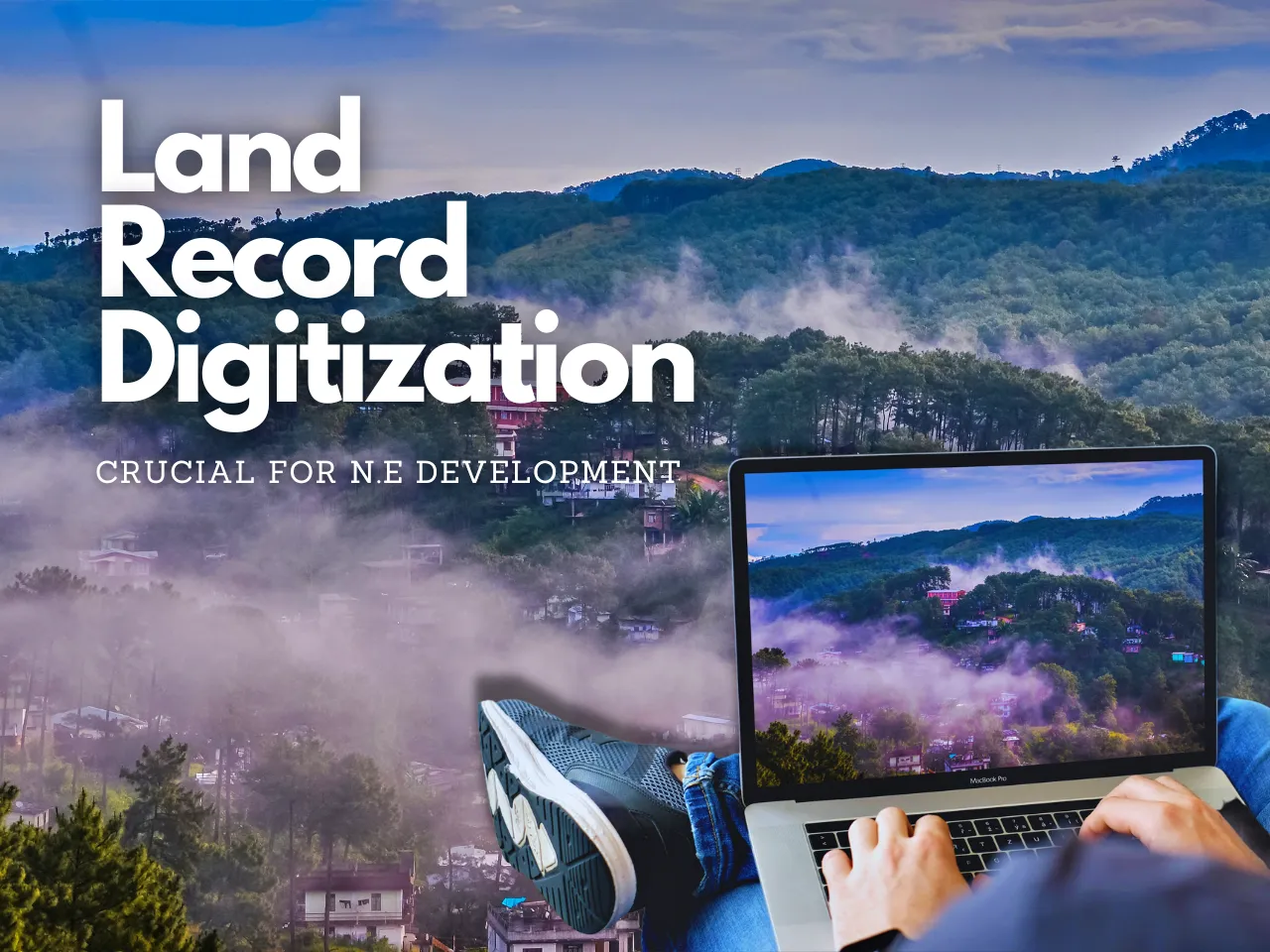 Land Record Digitisation Vital for Development of North Eastern States