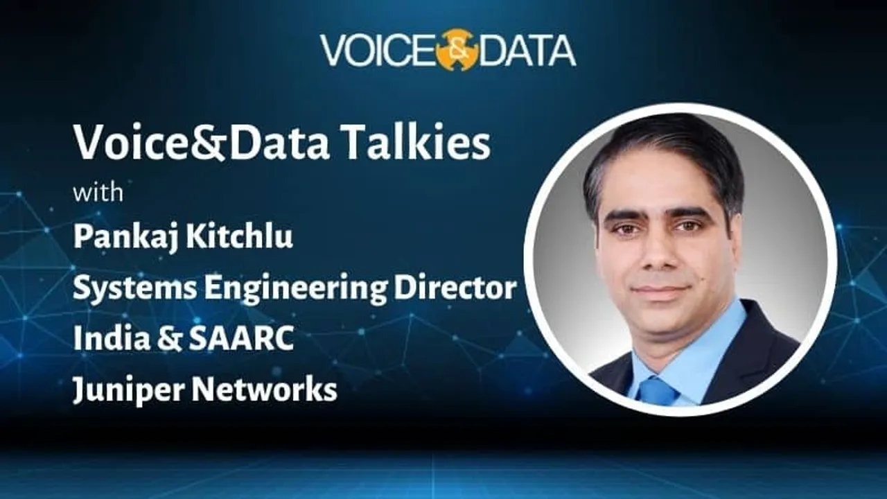 Voice&Data Talkies 4: Pankaj Kitchlu, Systems Engineering Director, India & SAARC, Juniper Networks.
