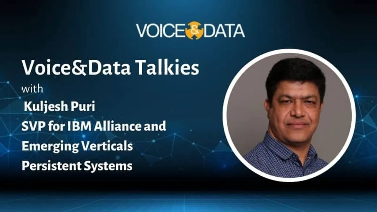 Voice&Data Talkies 6: Kuljesh Puri, SVP, IBM Alliance and Emerging Verticals, Persistent Systems