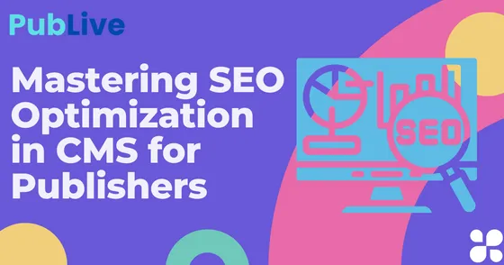 Mastering SEO Optimization in CMS for Publishers