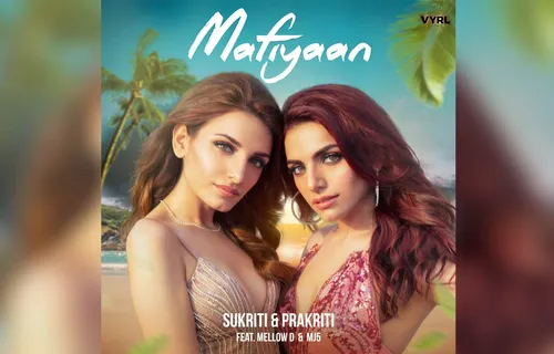 "Mafiyaan” Released With The Multi-Talented Twins Sukriti And Prakriti Kakar