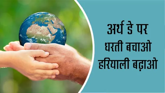 अर्थ डे स्पेशल : धरती बचाओ, हरियाली बढ़ाओ