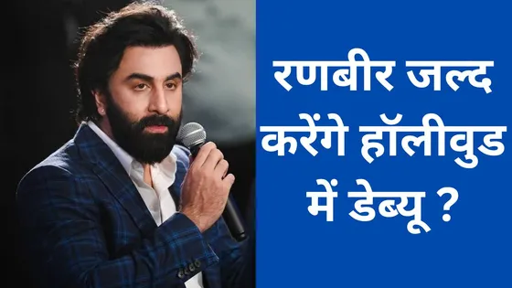 Ranbir Kapoor जल्द करेंगे हॉलीवुड में डेब्यू? 