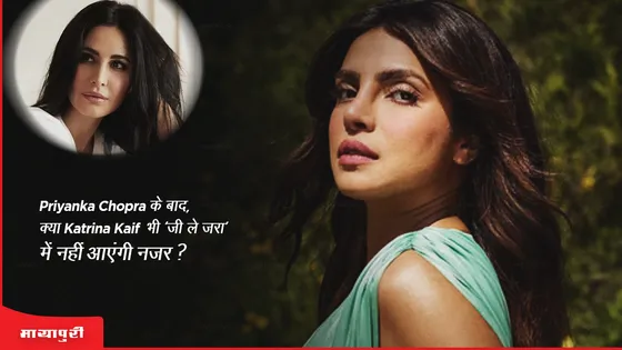 Priyanka Chopra के बाद, क्या Katrina Kaif भी ‘जी ले जरा’ में नहीं आएंगी नजर? 