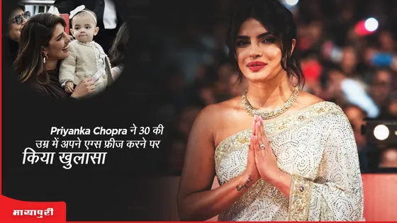 Priyanka Chopra ने 30 की उम्र में अपने 'एग्स फ्रीज' करने पर किया खुलासा