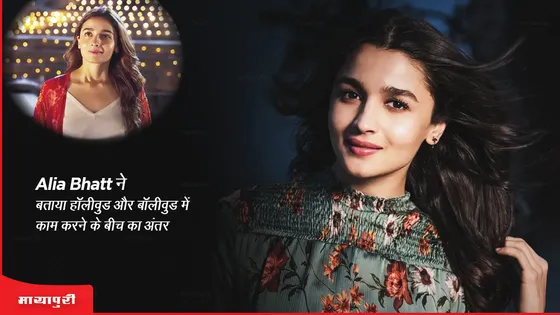 Alia Bhatt ने बताया हॉलीवुड और बॉलीवुड में काम करने के बीच का अंतर 