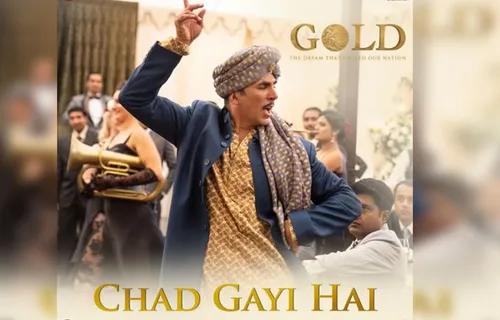 अक्षय कुमार की फिल्म ‘गोल्ड’ का नया गाना “चढ़ गई" हुआ रिलीज