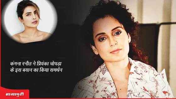 Kangana Ranaut ने Priyanka Chopra के इस बयान का किया समर्थन