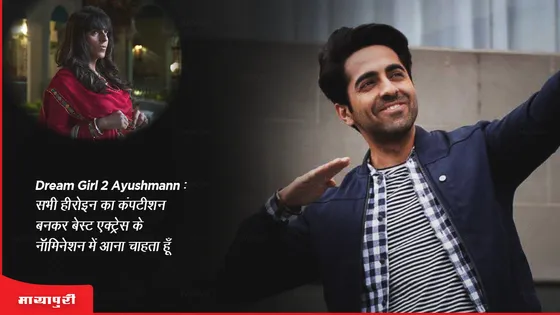 Dream Girl 2 Ayushmann Khurrana: सभी हीरोइन का कंपटीशन बनकर बेस्ट एक्ट्रेस के नॉमिनेशन में आना चाहता हूँ