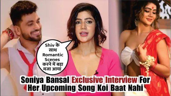 INTERVIEW WITH BB17 FAME SONIYA BANSAL FOR HER UPCOMING SONG "KOI BAAT" | SONIYA BANSAL INTERVIEW