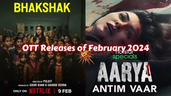 Upcoming OTT Releases to Checkout in February 2024: From 'Bhakshak' Film, to 'Aarya Antim Vaar' Series & Exciting Content Awaits!
