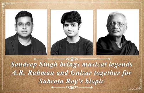 Sandeep Singh Brings Together Legendary Musical Duo of AR Rahman and Gulzar for Subrata Roy Biopic