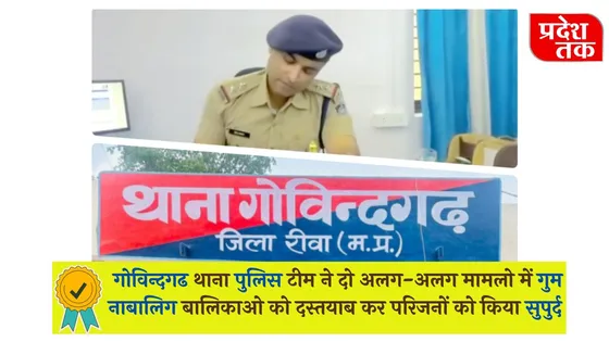 Rewa News :  गोविन्दगढ थाना पुलिस टीम ने दो अलग-अलग मामलो में गुम नाबालिग बालिकाओ को दस्तयाब कर परिजनों को किया सुपुर्द