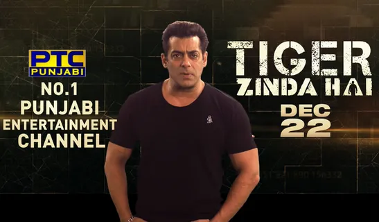 PTC PUNJABI ASSOCIATES WITH 'TIGER ZINDA HAI', SALMAN KHAN ROOTS FOR WORLD'S NUMBER ONE PUNJABI CHANNEL