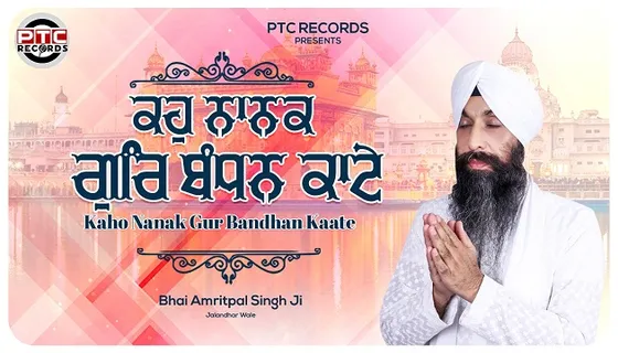 ਪੀਟੀਸੀ ਪੰਜਾਬੀ ‘ਤੇ ਰਿਲੀਜ਼ ਹੋਵੇਗਾ ਭਾਈ ਅੰਮ੍ਰਿਤਪਾਲ ਸਿੰਘ ਜੀ ਦੀ ਆਵਾਜ਼ ‘ਚ ਸ਼ਬਦ