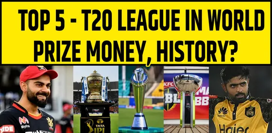 TOP 5 T 20 LEAGUE IN WORLD- PRIZE MONEY, HISTORY?