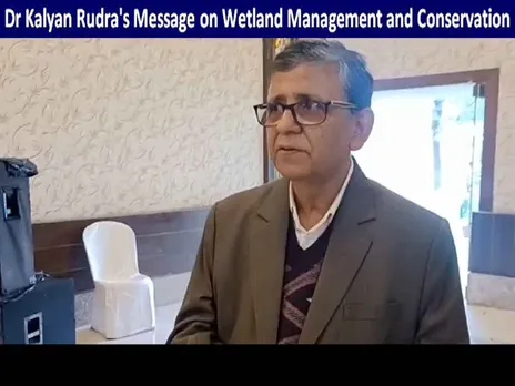 Dr Kalyan Rudra's Message on Wetland Management and Conservation