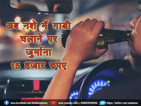 Traffic Law : अब नशे में गाड़ी चलाने पर जुर्माना 15 हजार रुपए