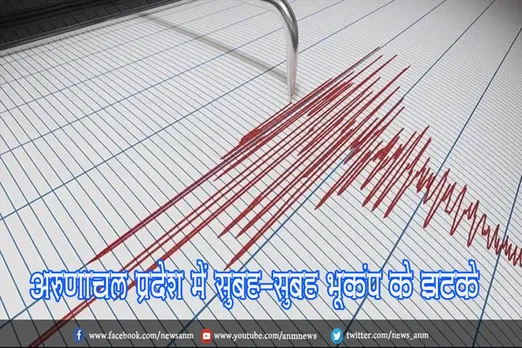 अरुणाचल प्रदेश में सुबह-सुबह भूकंप के झटके