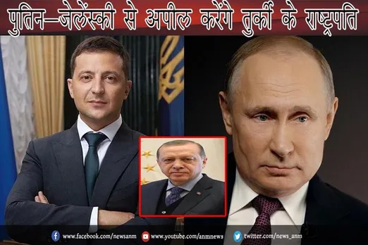 पुतिन-जेलेंस्की से अपील करेंगे तुर्की के राष्ट्रपति