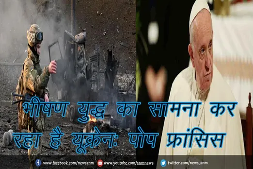 भीषण युद्ध का सामना कर रहा है यूक्रेन: पोप फ्रांसिस