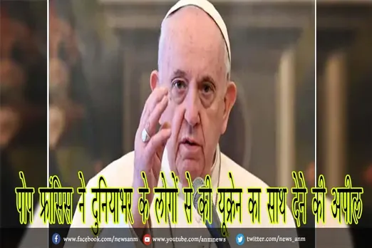 पोप फ्रांसिस ने दुनियाभर के लोगों से की यूक्रेन का साथ देने की अपील