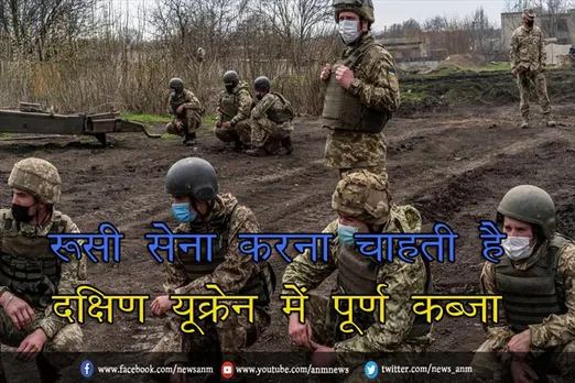 रूसी सेना करना चाहती है दक्षिण यूक्रेन में पूर्ण कब्जा