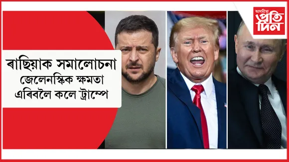 হঠাৎ সলনি হৈছে সকলোঃ ট্ৰাম্পে একনায়কত্ববাদী আখ্যা দিলে ইউক্ৰেইনৰ ৰাষ্ট্ৰপতিক...