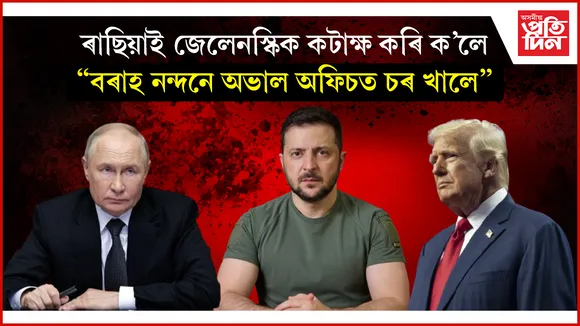 ট্ৰাম্পৰ 'অন কেমেৰা'ৰ ভাবুকিৰ পাছতেই ৰাছিয়াৰ কটাক্ষৰ সন্মুখীন ইউক্ৰেইনৰ ৰাষ্ট্ৰপ্ৰধান