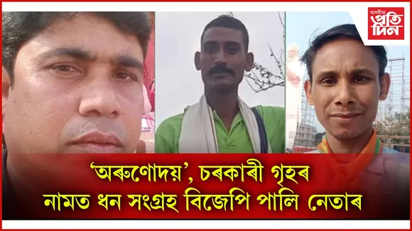  ১২৫০ টকীয়া ‘অৰুণোদয়’ৰ বাবে ১০০০, চৰকাৰী গৃহৰ নামত ১০ হাজাৰ কৈ সংগ্ৰহ BJP পালি নেতাৰ