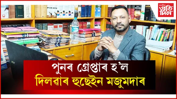 ডকাইতিৰ গোচৰত পুনৰ গ্ৰেপ্তাৰ সাংবাদিক দিলৱাৰ হুছেইন মজুমদাৰক...