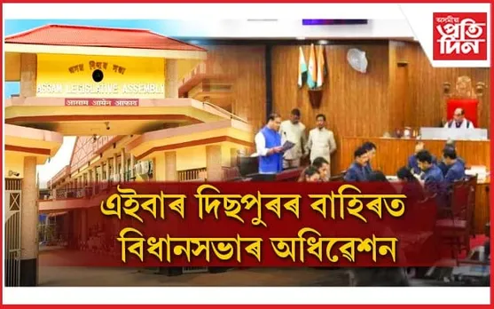 কেবিনেট বৈঠক নহয়, এইবাৰ দিছপুৰৰ বাহিৰত অনুষ্ঠিত হ'ব বিধানসভাৰ অধিৱেশন...