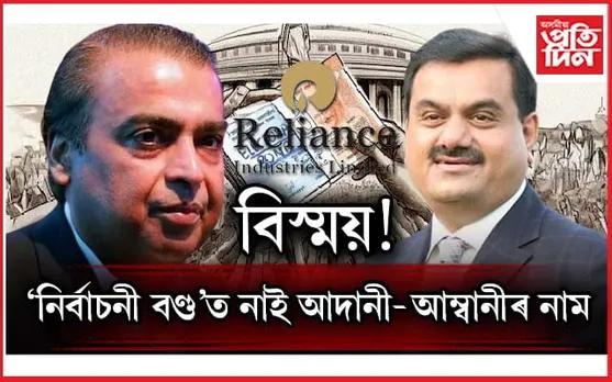 নিৰ্বাচনী বণ্ডঃ নাম ক'ত ৰিলায়েন্স, আদানীৰ? কোনে দিলে ৰাজনৈতিক দলক ১৬৩৮ কোটি...