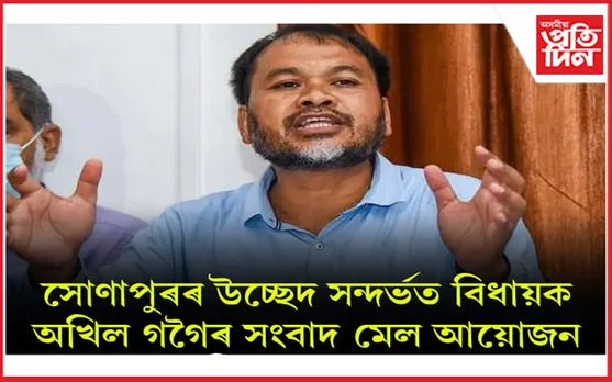 সোণাপুৰ উচ্ছেদঃ নিজৰাপাৰত অখিল গগৈৰ সংবাদমেল সম্বোধন