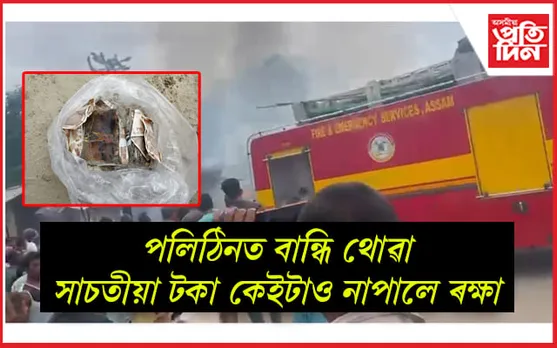 ধেমাজি হাতীপৰাত ভয়ংকৰ অগ্নিকাণ্ড : এখন, এখনকৈ নখন দোকানত লাগিল জুই