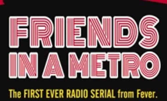 Fever 104 FM launches radio serial 'Friends in a Metro'