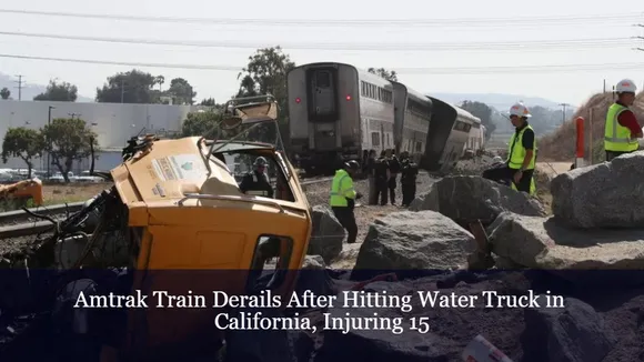 Amtrak Train Derails After Hitting Water Truck in California, Injuring 15