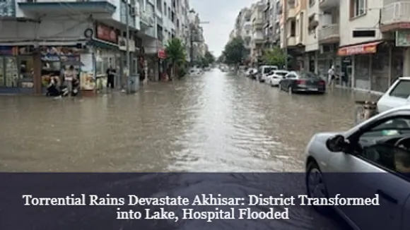 Torrential Rains Devastate Akhisar: District Transformed into Lake, Hospital Flooded