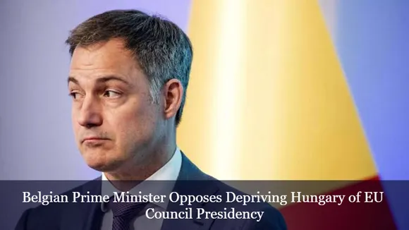 Belgian Prime Minister Opposes Depriving Hungary of EU Council Presidency