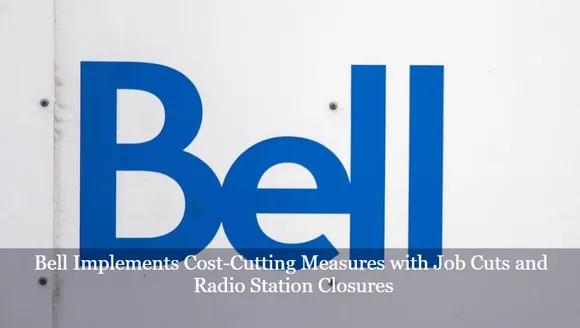 Bell Implements Cost-Cutting Measures with Job Cuts and Radio Station Closures
