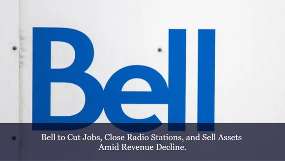 Bell to Cut Jobs, Close Radio Stations, and Sell Assets Amid Revenue Decline.